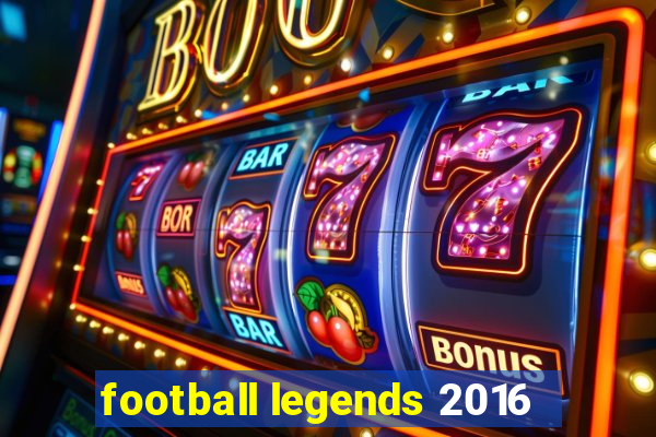 football legends 2016